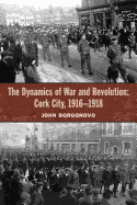 The Dynamics of War and Revolution: Cork City, 1916-1918