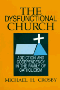 The Dysfunctional Church: Addiction and Codependency in the Family of Catholicism