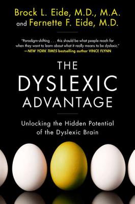 The Dyslexic Advantage: Unlocking the Hidden Potential of the Dyslexic Brain - Eide, Brock L, M.D., M.A., and Eide, Fernette F