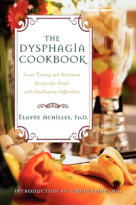 The Dysphagia Cookbook: Great Tasting and Nutritious Recipes for People with Swallowing Difficulties - Achilles, Elayne