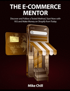 The E-Commerce Mentor: Discover and Follow a Tested Method, Start Now with 95$ and Make Money on Shopify from Today