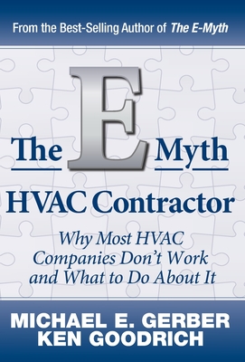The E-Myth HVAC Contractor: Why Most HVAC Companies Don't Work and What to Do About It - Gerber, Michael E, and Goodrich, Ken