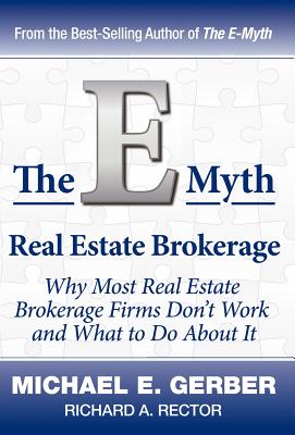 The E-Myth Real Estate Brokerage: Why Most Real Estate Brokerage Firms Don't Work and What to Do about It - Gerber, Michael E, and Rector, Richard A