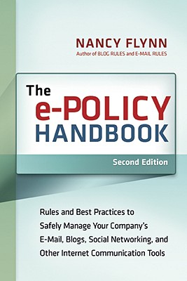The e-Policy Handbook: Rules and Best Practices to Safely Manage Your Company's E-mail, Blogs, Social Networking, and Other Electronic Communication Tools - Flynn, Nancy