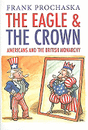 The Eagle and the Crown: Americans and the British Monarchy