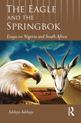 The Eagle and the Springbok: Essays on Nigeria and South Africa - Adebajo, Adekeye