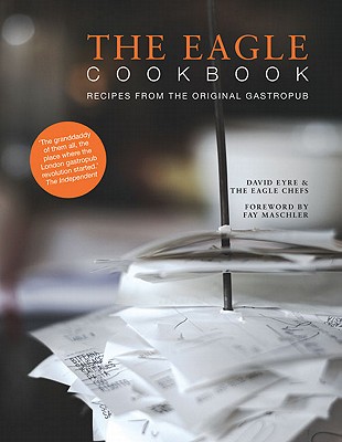 The Eagle Cookbook: Recipes from the Original Gastropub - Eyre, David, and Eagle Chefs, and Maschler, Fay (Foreword by)
