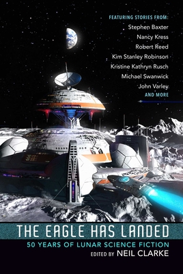The Eagle Has Landed: 50 Years of Lunar Science Fiction - Clarke, Neil (Editor)