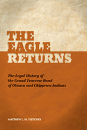 The Eagle Returns: The Legal History of the Grand Traverse Band of Ottawa and Chippewa Indians