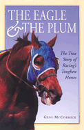 The Eagle the Plum: The True Story of Racings Toughest Horses