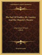 The Earl of Dudley, Mr. Lumley, and Her Majesty's Theatre: A Narrative of Facts (1863)