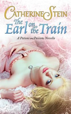 The Earl on the Train: A Potions and Passions Novella - Stein, Catherine