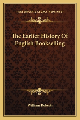 The Earlier History Of English Bookselling - Roberts, William, Sir