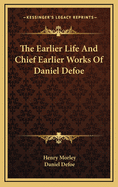 The Earlier Life And Chief Earlier Works Of Daniel Defoe