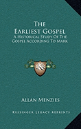 The Earliest Gospel: A Historical Study Of The Gospel According To Mark