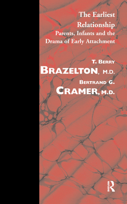 The Earliest Relationship: Parents, Infants and the Drama of Early Attachment - Brazelton, T. Berry, and Cramer, Bertrand G.