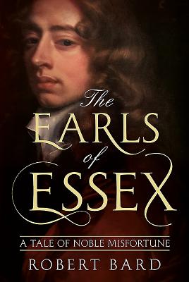 The Earls of Essex: A Tale of Noble Misfortune - Bard, Robert