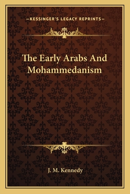 The Early Arabs And Mohammedanism - Kennedy, J M