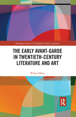 The Early Avant-Garde in Twentieth-Century Literature and Art - Bohn, Willard