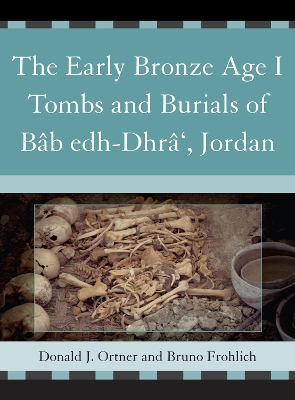 The Early Bronze Age I Tombs and Burials of Bb Edh-Dhr', Jordan - Ortner, Donald J., and Frohlich, Bruno, and Bentley, Gillian R. (Contributions by)