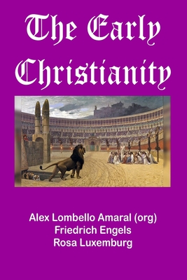 The Early Christianity - Amaral, Alex, and Engels, Friedrich, and Luxemburg, Rosa