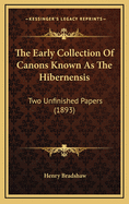 The Early Collection of Canons Known as the Hibernensis: Two Unfinished Papers (1893)