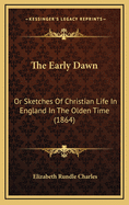 The Early Dawn: Or Sketches of Christian Life in England in the Olden Time (1864)