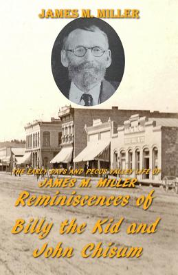 The Early Days & Pecos Valley Life of James M. Miller: Reminiscences of Billy the Kid and John Chisum - Houghtaling, Carrie Ann (Translated by), and Lemay, John (Contributions by), and Miller, James M