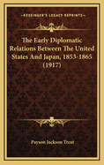 The Early Diplomatic Relations Between the United States and Japan, 1853-1865 (1917)