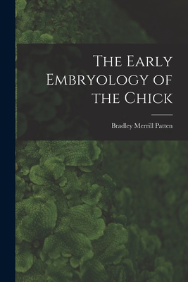 The Early Embryology of the Chick - Patten, Bradley Merrill