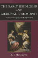 The Early Heidegger and Medieval Philosophy: Phenomenology for the Godforsaken