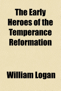 The Early Heroes of the Temperance Reformation