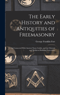 The Early History and Antiquities of Freemasonry: As Connected With Ancient Norse Guilds, and the Oriental and Medival Building Fraternities