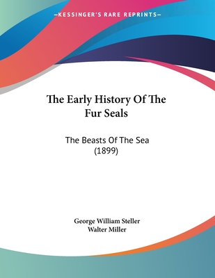 The Early History of the Fur Seals: The Beasts of the Sea (1899) - Steller, George William, and Miller, Walter (Translated by)