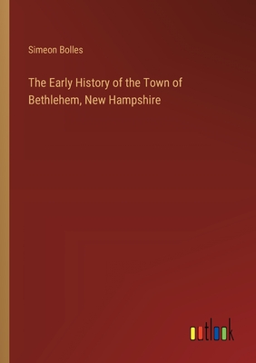 The Early History of the Town of Bethlehem, New Hampshire - Bolles, Simeon