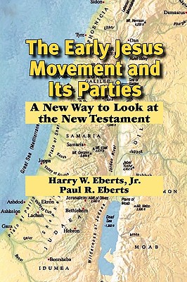 The Early Jesus Movement and Its Parties: A New Way to Look at the New Testament - Eberts, Harry W, and Eberts, Paul R