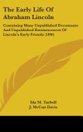 The Early Life Of Abraham Lincoln: Containing Many Unpublished Documents And Unpublished Reminiscences Of Lincoln's Early Friends (1896)