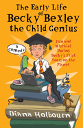 The Early Life of Becky Bexley the Child Genius: Fun and Mischief During Becky Bexley's First Years on the Planet