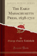 The Early Massachusetts Press, 1638-1711, Vol. 2 of 2 (Classic Reprint)