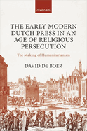 The Early Modern Dutch Press in an Age of Religious Persecution: The Making of Humanitarianism