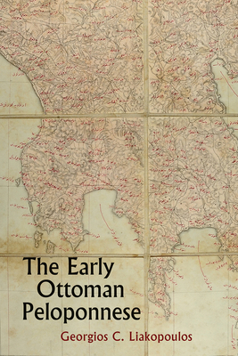 The Early Ottoman Peloponnese - A Study in the Light of an Annotated Editio Princeps of the TT10-1/4662 Ottoman Taxation Cadastre - Liakopoulos, Georgios C