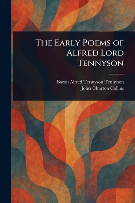 The Early Poems of Alfred Lord Tennyson - Tennyson, Alfred Tennyson Baron, and Collins, John Churton