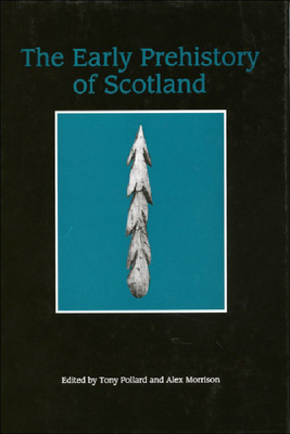 The Early Prehistory of Scotland - Pollard, Tony, and Morrison, Alex