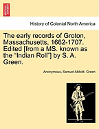 The Early Records of Groton, Massachusetts, 1662-1707. Edited [From a Ms. Known as the "Indian Roll"] by S. A. Green.