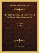 The Early Records of the Town of Dedham, Massachusetts V5: 1672-1706 (1899)