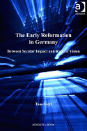 The Early Reformation in Germany: Between Secular Impact and Radical Vision