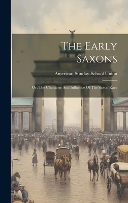 The Early Saxons: Or, The Character And Influence Of The Saxon Race - Union, American Sunday-School