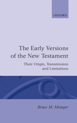 The Early Versions of the New Testament: Their Origin, Transmission, and Limitations - Metzger, Bruce M