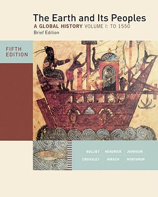 The Earth and Its Peoples, Volume 1: A Global History: To 1550 - Bulliet, Richard W, Professor, and Crossley, Pamela Kyle, and Headrick, Daniel R