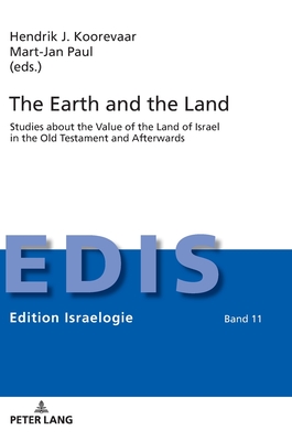 The Earth and the Land: Studies about the Value of the Land of Israel in the Old Testament and Afterwards - Schwarz, Berthold, and Koorevaar, Hendrik J (Editor), and Paul, Mart-Jan (Editor)